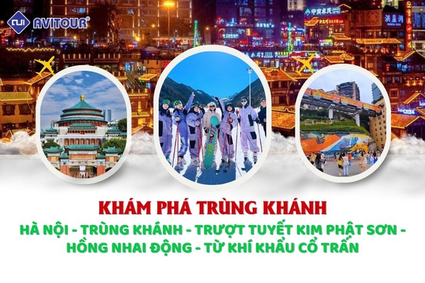 KHÁM PHÁ TRÙNG KHÁNH: HÀ NỘI - TRÙNG KHÁNH - TRƯỢT TUYẾT KIM PHẬT SƠN - HỒNG NHAI ĐỘNG - TỪ KHÍ KHẨU CỔ TRẤN