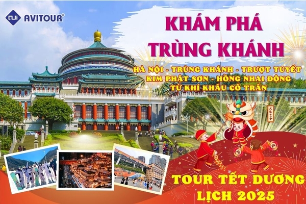 RỰC RỠ TẾT DƯƠNG VI VU TRÙNG KHÁNH: HÀ NỘI - TRÙNG KHÁNH - TRƯỢT TUYẾT KIM PHẬT SƠN - HỒNG NHAI ĐỘNG - TỪ KHÍ KHẨU CỔ TRẤN