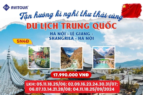 Tận hưởng kì nghỉ thư thái cùng du lịch Trung Quốc | HÀ NỘI - LỆ GIANG - SHANGRILA - HÀ NỘI