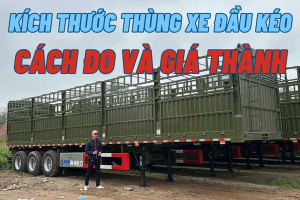 Kích Thước Thùng Xe Đầu Kéo, Cách Đo & Giá Thành Mới Nhất