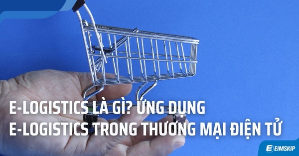 E-logistics là gì? Ứng dụng E-logistics trong Thương Mại Điện Tử