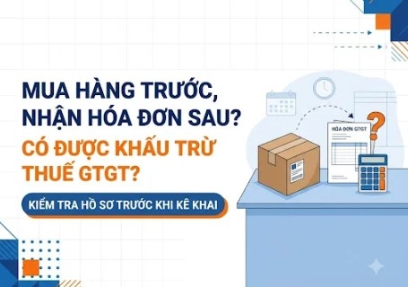 Doanh nghiệp mua hàng trước, nhận hóa đơn sau có được khấu trừ thuế GTGT?