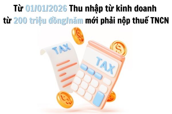 Từ 01/01/2026 Thu nhập từ kinh doanh từ 200 triệu đồng/năm mới phải nộp thuế TNCN