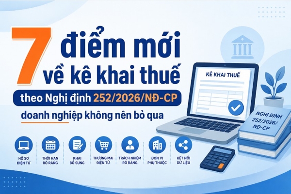 7 điểm mới về kê khai thuế theo Nghị định 252/2026/NĐ-CP doanh nghiệp không nên bỏ qua