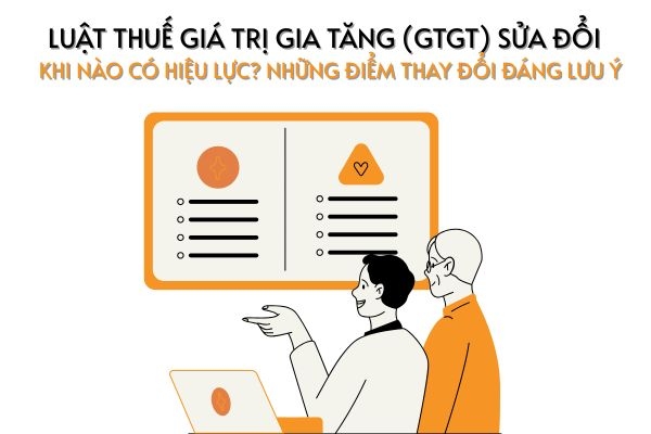 Luật Thuế Giá Trị Gia Tăng (GTGT) sửa đổi - Khi nào có hiệu lực? Những điểm thay đổi đáng lưu ý