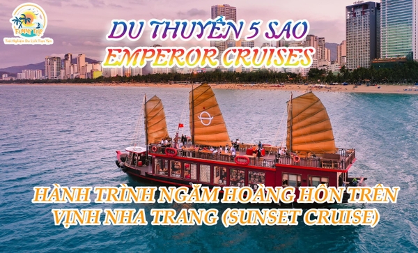 DU THUYỀN EMPEROR CRUISES - NGẮM HOÀNG HÔN TRÊN VỊNH NHA TRANG (SUNSET CRUISE)