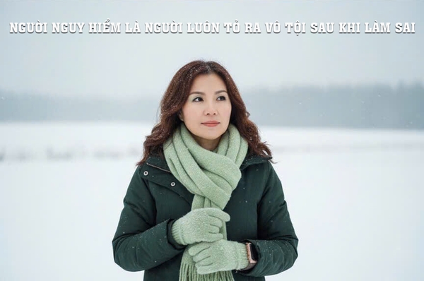 Người nguy hiểm nhất là người luôn tỏ ra vô tội sau khi làm sai