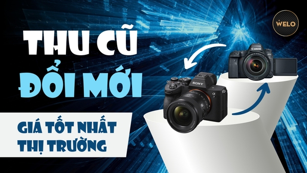 THU CŨ ĐỔI MỚI GIÁ TỐT NHẤT THỊ TRƯỜNG TẠI WELO