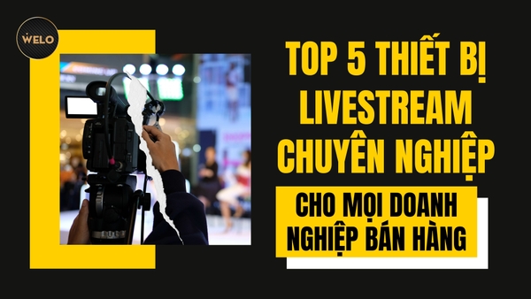 TOP 5 THIẾT BỊ LIVESTREAM CHUYÊN NGHIỆP CẦN CÓ CHO MỌI DOANH NGHIỆP BÁN HÀNG