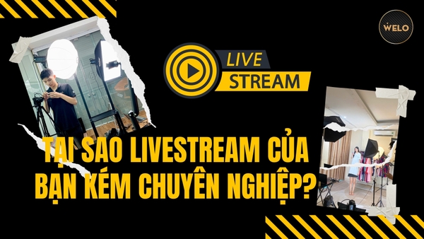 TẠI SAO LIVESTREAM CỦA BẠN KÉM CHUYÊN NGHIỆP DÙ ĐÃ ĐẦU TƯ THIẾT BỊ?