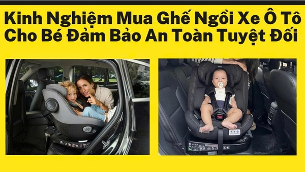 Kinh Nghiệm Mua Ghế Ngồi Xe Ô Tô Cho Bé Đảm Bảo An Toàn Tuyệt Đối