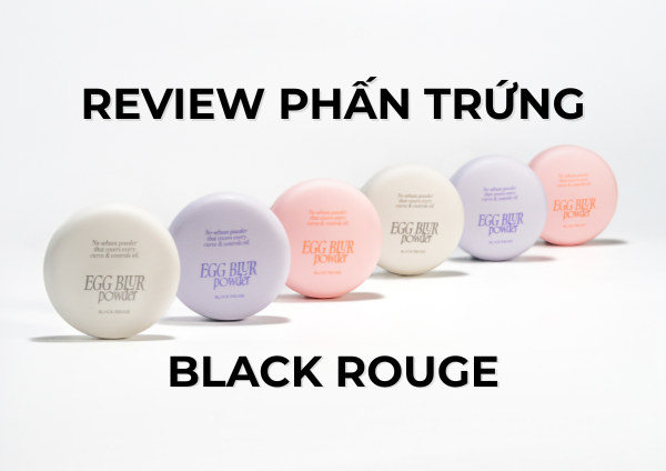Review Phấn Trứng Black Rouge: Lột Xác Làn Da Mướt Mịn, Tự Nhiên Không Gây Bí Dày