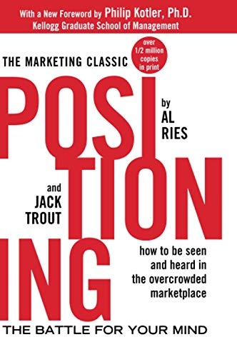 Positioning: The Battle for Your Mind: How to Be Seen and Heard in the Overcrowded Marketplace