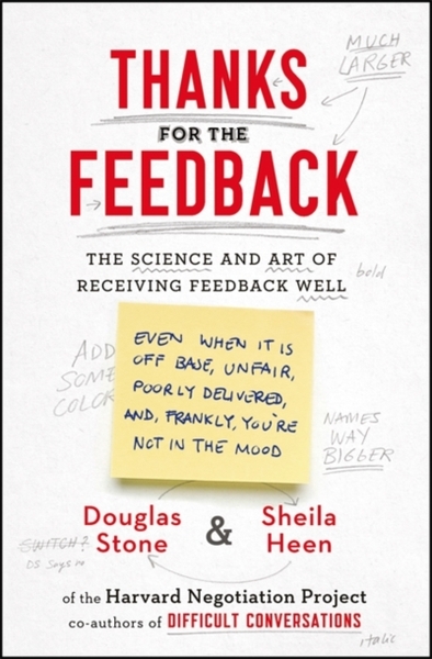 Thanks for the Feedback : The Science and Art of Receiving Feedback Well