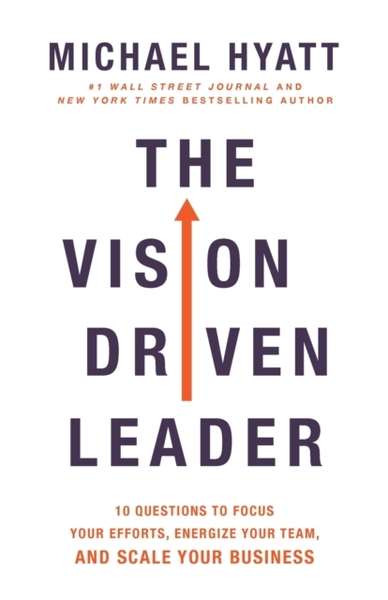 The Vision-Driven Leader : 10 Questions to Focus Your Efforts, Energize Your Team, and Scale Your Business