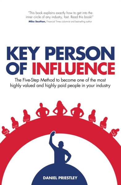 Key Person of Influence : The Five-Step Method to Become One of the Most Highly Valued and Highly Paid People in Your Industry