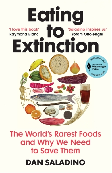 Eating to Extinction : The World's Rarest Foods and Why We Need to Save Them