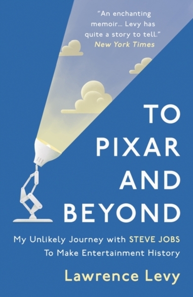 To Pixar and Beyond : My Unlikely Journey with Steve Jobs to Make Entertainment History