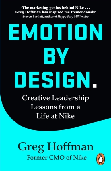 Emotion by Design : Creative Leadership Lessons from a Life at Nike