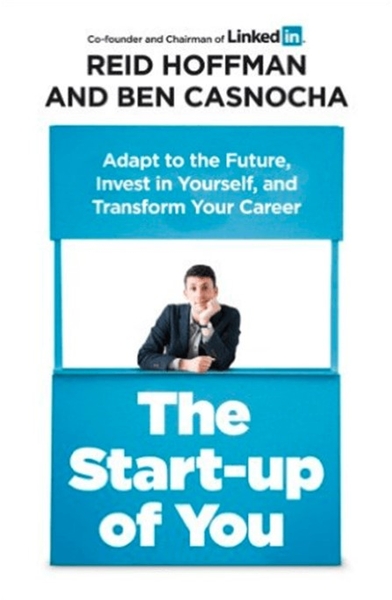 The Start-up of You : Adapt, Take Risks, Grow Your Network, and Transform Your Life