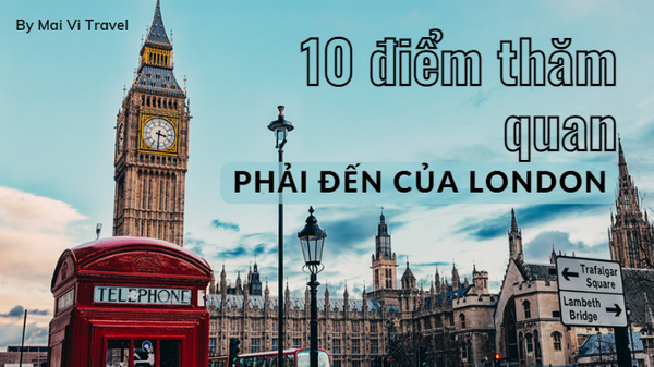 10 ĐIỂM THĂM QUAN PHẢI ĐẾN CỦA LONDON
