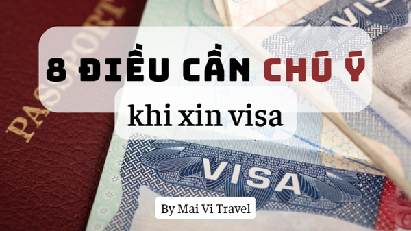 8 ĐIỀU CƠ BẢN CẦN LƯU Ý KHI XIN VISA