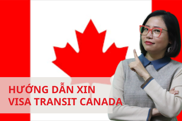 HƯỚNG DẪN XIN VISA QUÁ CẢNH CANADA