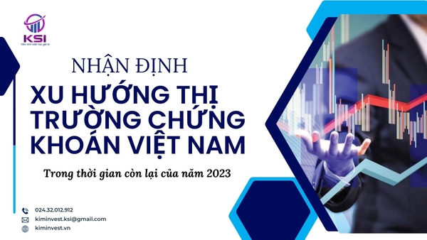 [Cập nhật] Nhận định xu hướng Thị trường Chứng khoán Việt Nam trong thời gian còn lại của năm 2023
