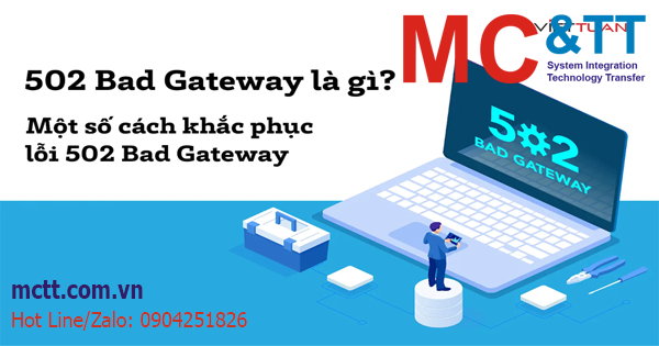 502 Bad Gateway là gì? Một số cách khắc phục lỗi 502 Bad Gateway