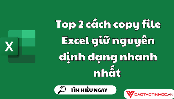 Top 2 cách copy file Excel giữ nguyên định dạng nhanh nhất