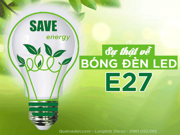 Bóng đèn LED E27 là gì? Có thật sự tiết kiệm điện
