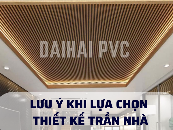 Lưu ý khi lưa chọn thiết kế trần nhà