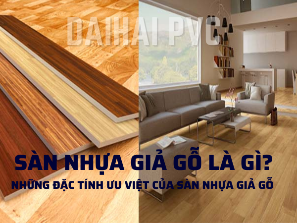 Sàn nhựa giả gỗ là gì? Đặc tính ưu việt của sàn nhựa giả gỗ