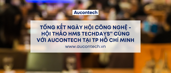TỔNG KẾT NGÀY HỘI CÔNG NGHỆ - HỘI THẢO HMS TECHDAYS” CÙNG VỚI AUCONTECH ...