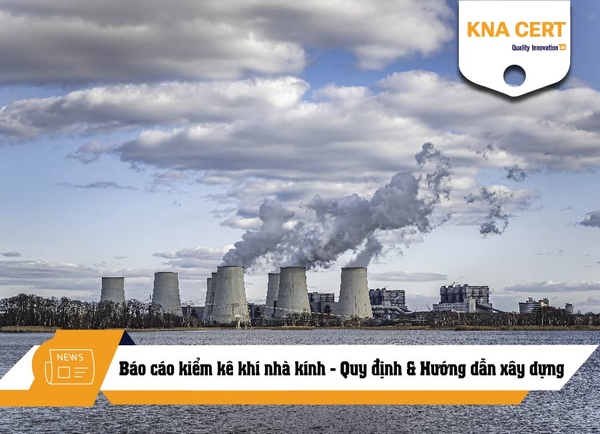 Báo cáo kiểm kê khí nhà kính: Hướng dẫn lập & quy định chi tiết 13 Báo cáo kiểm kê khí nhà kính: Hướng dẫn lập quy định chi tiết