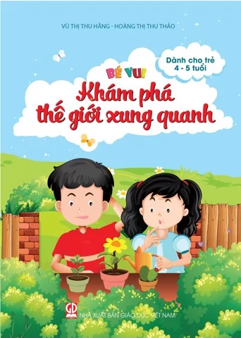 Bé vui khám phá thế giới xung quanh (Dành cho trẻ 4 - 5 tuổi)