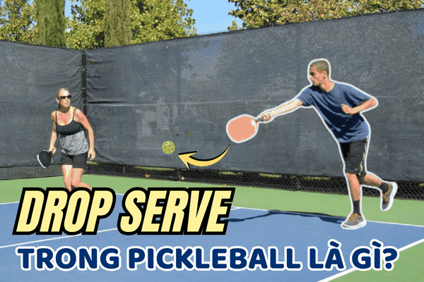 Drop Serve trong pickleball là gì?