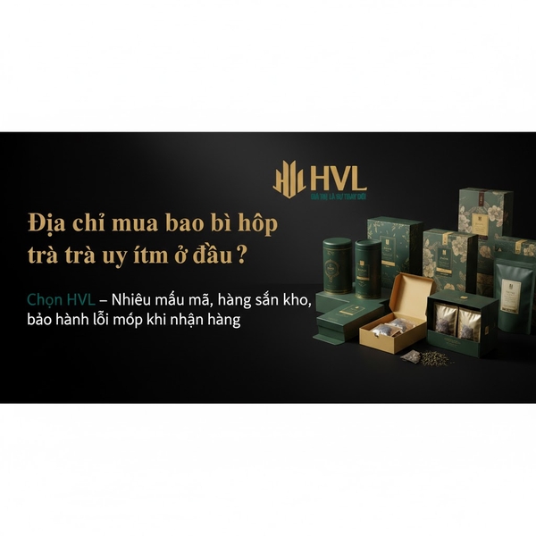 Địa chỉ mua bao bì hộp trà uy tín ở đâu? Chọn HVL – Nhiều mẫu mã, hàng sẵn kho, bảo hành lỗi móp khi nhận hàng
