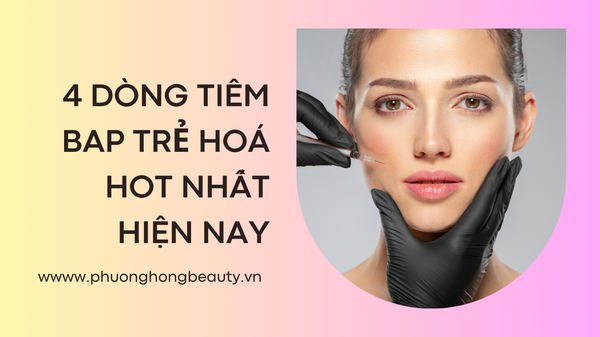 4 DÒNG TIÊM BAP TRẺ HOÁ HOT NHẤT HIỆN NAY