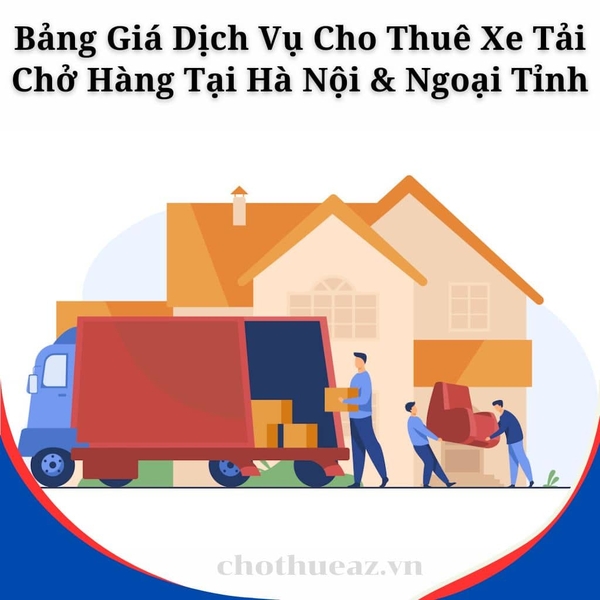 Bảng Giá Dịch Vụ Cho Thuê Xe Tải Chở Hàng Tại Hà Nội & Ngoại Tỉnh
