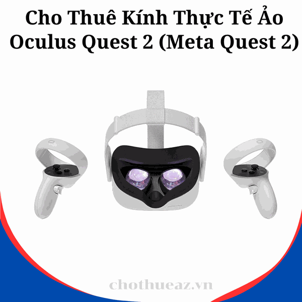 Cho Thuê Kính Thực Tế Ảo VR Oculus Quest 2 (Meta Quest 2) Tại Hà Nội, Hải Phòng, Hồ Chí Minh- Uy Tín, Chất Lượng, Giá Rẻ