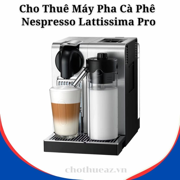 Cho Thuê Máy Pha Cà Phê Nespresso Lattissima Pro Tại Hà Nội, Hải Phòng, Đà Nẵng, TP Hồ Chí Minh
