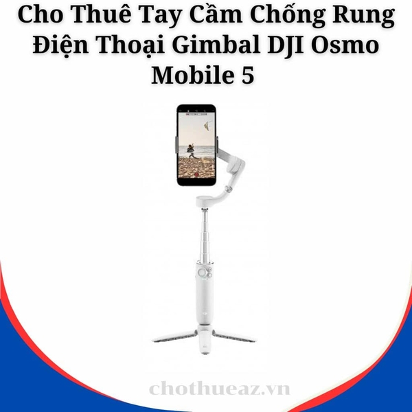 Cho Thuê Tay Cầm Chống Rung Điện Thoại Gimbal DJI Osmo Mobile 5 Tại Hà Nội, Hải Phòng, TP Hồ Chí Minh