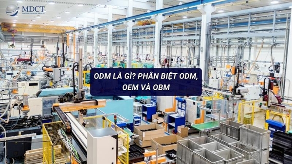 ODM là gì trong sản xuất? Phân biệt ODM, OEM và OBM | MDCT - Moving forward