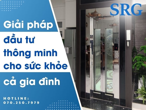 Đầu tư thông minh cho sức khỏe gia đình, nâng cao chất lượng cuộc sống: Thang Máy Gia Đình SRG