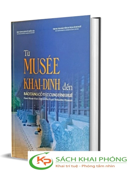 Sách Từ Musée Khải Định Đến Bảo Tàng Cổ Vật Cung Đình Huế (Bìa Cứng) của Bảo tàng lịch sử quốc gia