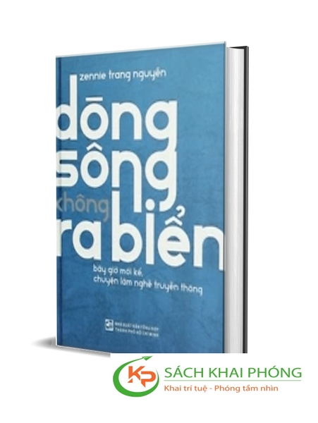 Sách Dòng Sông Không Ra Biển - Bây Giờ Mới Kể, Chuyện Làm Nghề Truyền Thông (Bìa Cứng) của tác giả Zennie Trang Nguyễn