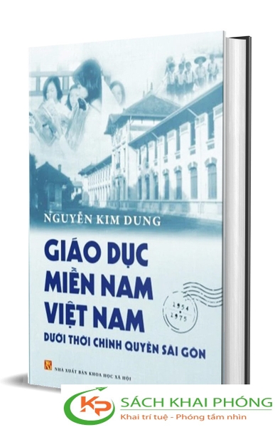 Sách Giáo Dục Miền Nam Việt Nam - Dưới Thời Chính Quyền Sài Gòn (Bìa Cứng) của tác giả Nguyễn Kim Dung