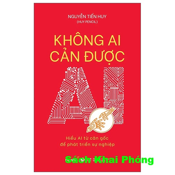 Sách Không Ai Cản Được AI - Hiểu AI Từ Căn Gốc Để Phát Triển Sự Nghiệp (Nguyễn Tiến Huy)