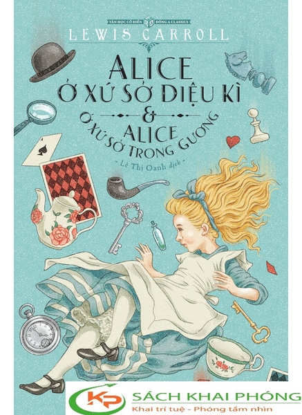 Sách Alice Ở Xứ Sở Diệu Kì & Alice Ở Xứ Sở Trong Gương (Tái Bản) - Lewis Carroll